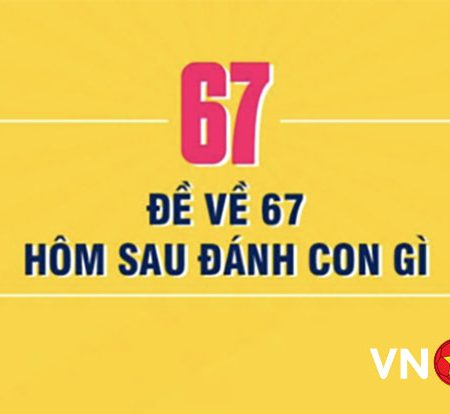 Đề về 67 hôm sau đánh con gì? Kinh nghiệm chơi xổ số lô đề online