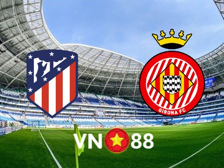 Soi kèo nhà cái Atl. Madrid vs Girona – 02h30 – 26/08/2024